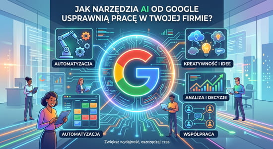 Jak narzędzia AI od Google usprawnią pracę w Twojej firmie?